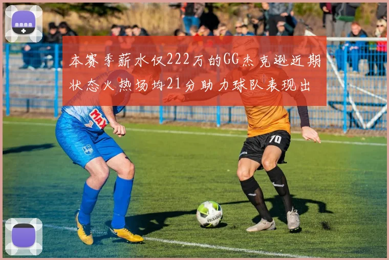 本赛季薪水仅222万的GG杰克逊近期状态火热场均21分助力球队表现出色